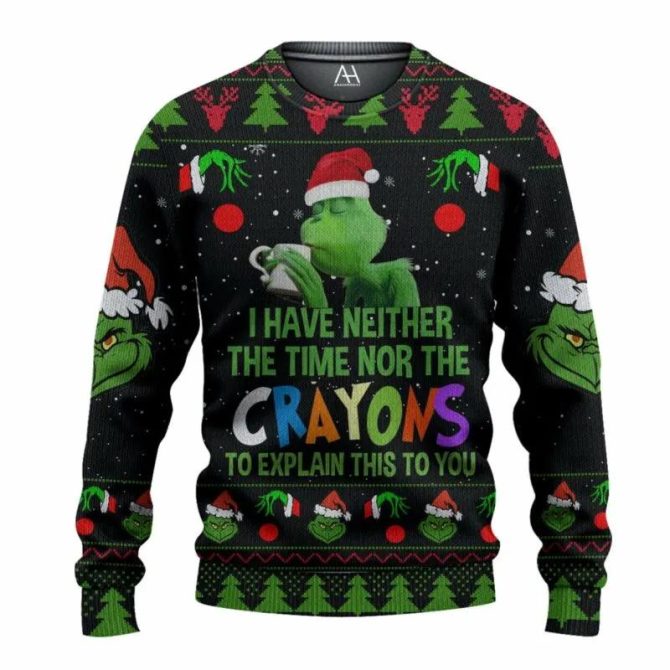 Grinch I Have Neither The Time Nor The Crayons To Explain This To You Ugly Christmas Sweater, Grinch Holiday Sweater
